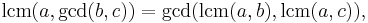 \operatorname{lcm}(a,\gcd(b,c)) = \gcd(\operatorname{lcm}(a,b),\operatorname{lcm}(a,c)),\;