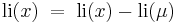  \mathrm{li}(x)\;=\;\mathrm{li}(x) - \mathrm{li}(\mu) 