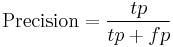 \text{Precision}=\frac{tp}{tp%2Bfp} \, 