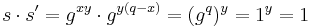 s\cdot s' = g^{xy}\cdot g^{y(q-x)} = (g^q)^y = 1^y =1