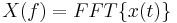 X(f)=FFT\{x(t)\}