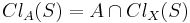 Cl_A(S) = A\cap Cl_X(S)