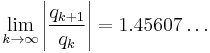 \lim_{k \to \infty}\left | \frac{q_{k%2B1}}{q_k} \right \vert = 1.45607\ldots