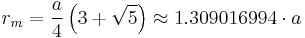  r_m = \frac{a}{4} \left(3 %2B\sqrt{5}\right) \approx 1.309016994 \cdot a 