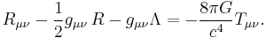 R_{\mu \nu} - {1 \over 2}g_{\mu \nu}\,R - g_{\mu \nu} \Lambda = -{8 \pi G \over c^4} T_{\mu \nu}.