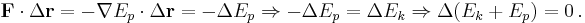 \mathbf{F} \cdot \Delta \mathbf{r} = - \mathbf{\nabla} E_p \cdot \Delta \mathbf{r} = - \Delta E_p
 \Rightarrow - \Delta E_p = \Delta E_k \Rightarrow \Delta (E_k %2B E_p) = 0 \, .