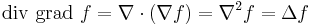 \operatorname{div\ grad\ } f = \nabla \cdot (\nabla f) = \nabla^2 f = \Delta f