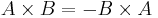 A\times B = -B\times A