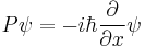 P \psi = -i \hbar \frac{\partial}{\partial x} \psi