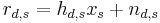  
r_{d,s} = h_{d,s} x_{s} %2B n_{d,s} \quad
