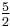 \tfrac{5}{2}