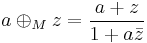 {a\oplus_M {z}}= \frac{a%2Bz}{1%2Ba\bar{z}}