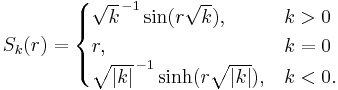 S_k(r) =
\begin{cases}
\sqrt{k}^{\,-1} \sin (r \sqrt{k}), &k > 0 \\
r, &k = 0 \\
\sqrt{|k|}^{\,-1} \sinh (r \sqrt{|k|}), &k < 0.
\end{cases}
