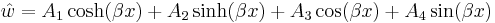 
   \hat{w} = A_1\cosh(\beta x) %2B A_2\sinh(\beta x) %2B A_3\cos(\beta x) %2B A_4\sin(\beta x)
 