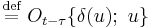 {}\stackrel{\text{def}}{=}\ O_{t-\tau}\{\delta(u);\ u\}