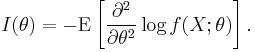 
I(\theta)
=
 -\mathrm{E}
 \left[
  \frac{\partial^2}{\partial\theta^2} \log f(X;\theta)
 \right].
