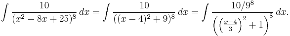 \int {10 \over (x^2-8x%2B25)^{8}}\,dx
=\int {10 \over ((x-4)^2%2B9)^{8}}\,dx
=\int {10/9^{8} \over \left(\left({x-4 \over 3}\right)^2%2B1\right)^8}\,dx.