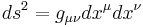 {ds}^2 = g_{\mu \nu} dx^\mu dx^\nu \,