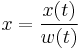 x  = \frac{x(t)}{w(t)}