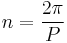 n = \frac{2\pi}{P} 