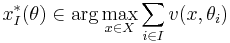  x^*_I(\theta) \in \arg\max_{x \in X} \sum_{i \in I} v(x,\theta_i) 