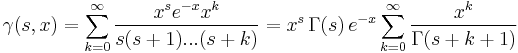 \gamma(s, x) = \sum_{k=0}^\infty \frac{x^s e^{-x} x^k}{s(s%2B1)...(s%2Bk)} = x^s \, \Gamma(s) \, e^{-x}\sum_{k=0}^\infty\frac{x^k}{\Gamma(s%2Bk%2B1)}