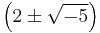 \left(2 \pm \sqrt{-5}\right)