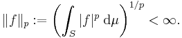 \|f\|_p�:= \left({\int_S |f|^p\;\mathrm{d}\mu}\right)^{1/p}<\infty. 