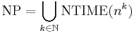 \mbox{NP} = \bigcup_{k\in\mathbb{N}} \mbox{NTIME}(n^k)