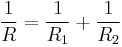 
  \frac{1}{R} = \frac{1}{R_1}%2B\frac{1}{R_2}
 