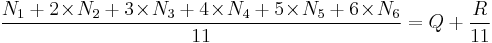 \frac{N_1 %2B 2\!\times\!N_2 %2B 3\!\times\!N_3 %2B 4\!\times\!N_4 %2B 5\!\times\!N_5 %2B 6\!\times\!N_6}{11} = Q %2B \frac{R}{11}