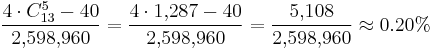 \frac {4 \cdot C_{13}^5 - 40} {2{,}598{,}960} = \frac {4 \cdot 1{,}287 - 40} {2{,}598{,}960} = \frac {5{,}108} {2{,}598{,}960} \approx 0.20% 