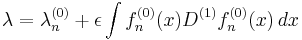 \lambda = \lambda^{(0)}_n %2B \epsilon \int f^{(0)}_n(x) D^{(1)} f^{(0)}_n(x)\,dx 