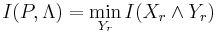 \displaystyle I(P, \Lambda) = \min_{Y_r} I(X_r \land Y_r)