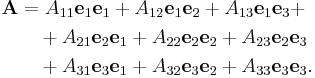 \begin{align}
\mathbf{A} &= A_{11}\mathbf{e}_1\mathbf{e}_1%2BA_{12}\mathbf{e}_1\mathbf{e}_2%2BA_{13}\mathbf{e}_1\mathbf{e}_3 %2B\\
&\quad %2BA_{21}\mathbf{e}_2\mathbf{e}_1 %2B A_{22}\mathbf{e}_2\mathbf{e}_2%2B A_{23}\mathbf{e}_2\mathbf{e}_3\\
&\quad %2BA_{31}\mathbf{e}_3\mathbf{e}_1 %2B A_{32}\mathbf{e}_3\mathbf{e}_2%2B A_{33}\mathbf{e}_3\mathbf{e}_3.
\end{align}