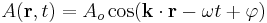 A (\mathbf{r}, t ) = A_o \cos (\mathbf{k} \cdot \mathbf{r} - \omega t %2B \varphi )