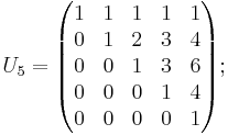 
U_5=\begin{pmatrix}
1 & 1 & 1 & 1 & 1 \\
0 & 1 & 2 & 3 & 4 \\
0 & 0 & 1 & 3 & 6 \\
0 & 0 & 0 & 1 & 4 \\
0 & 0 & 0 & 0 & 1
\end{pmatrix};\,\,\,