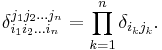 \delta^{j_1 j_2 \dots j_n}_{i_1 i_2 \dots i_n} = \prod_{k=1}^n \delta_{i_k j_k}.