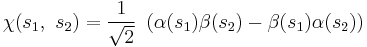 \chi (s_1,\,\,s_2)=\frac{1}{\sqrt{2}}\,\,\left (\alpha (s_1)\beta (s_2)-\beta (s_1)\alpha (s_2)\right )