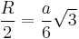  \frac{R}{2} = \frac{a}{6}\sqrt{3} \!\, 