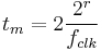 t_{m} = 2\dfrac{2^{r}}{f_{clk}}