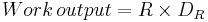 Work\,output = R \times D_R