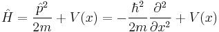  \hat{H} = \frac{\hat{p}^2}{2m} %2B V(x) = -\frac{\hbar^2}{2m}\frac{\partial^2}{\partial x^2} %2B V(x)