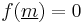 f(\underline{m}) = 0