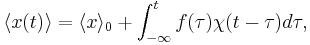  \langle x(t) \rangle = \langle x \rangle_0 %2B \int_{-\infty}^{t} f(\tau) \chi(t-\tau) d\tau, 