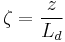 \zeta = \frac{z}{L_d}