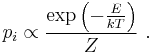 p_i \propto \frac{\exp\left(-\frac{E}{kT}\right)}{Z}\ .