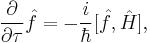 \frac{\partial }{\partial \tau} \hat{f} = -\frac{i}{\hbar}[\hat{f},\hat{H}],