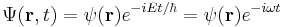  \Psi(\bold{r},t) = \psi(\bold{r}) e^{-i{E t/\hbar}} = \psi(\bold{r}) e^{-i{\omega t}}  \,