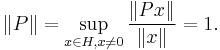 \|P\| = \sup_{x\in H, x\not=0} \frac{\|Px\|}{\|x\|}=1.